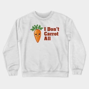 I Don't Carrot All Crewneck Sweatshirt